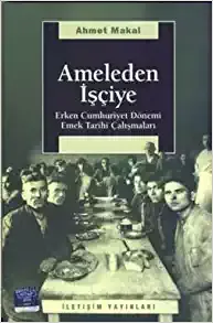 Ameleden İşçiye: Erken Cumhuriyet Dönemi Emek Tarihi Çalışmaları