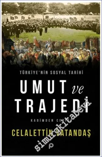 Umut ve Trajedi Kadimden Cedide Türkiye'nin Sosyal Tarihi - 2023