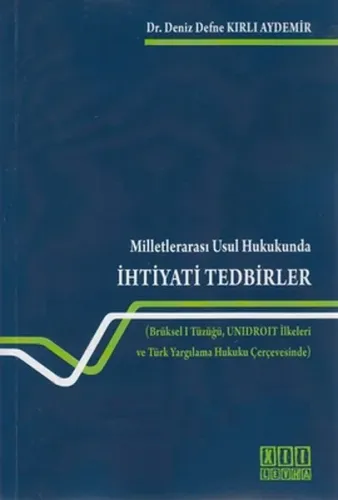 Milletlerarası Usul Hukukunda İhtiyati Tedbirler; Brüksel I Tüzüğü, Unidroit İlkeleri ve Türk Yargılama Hukuku Çercevesinde