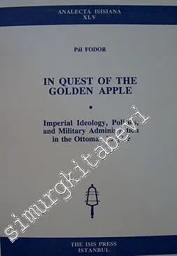 In Quest of the Golden Apple / Imperial Ideology, Politics and Military Administration in the Ottoman Empire -