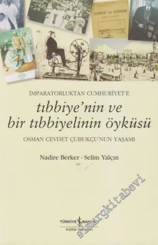 İmparatorluktan Cumhuriyet'e Tıbbiye'nin ve Bir Tıbbiyelinin Öyküsü: Osman Cevdet Çubukçu'nun Yaşamı -