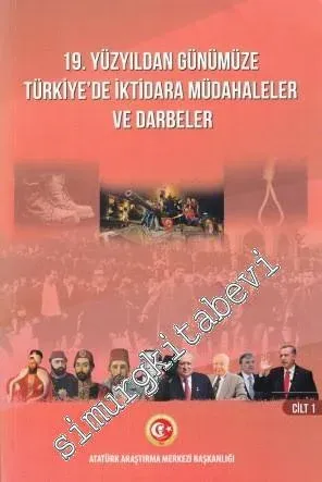 19. Yüzyıldan Günümüze Türkiye'de İktidara Müdahaleler ve Darbeler Sempozyumu Bildiriler Kitabı  21-23 Mart 2018 Cilt I  -