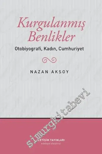 Kurgulanmış Benlikler : Otobiyografi Kadın Cumhuriyet -