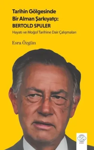 Tarihin Gölgesinde Bir Alman Şarkıyatçı: Bertold Spuler;Hayatı ve Moğol Tarihine Dair Çalışmaları