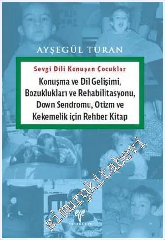 Sevgi Dili Konuşan Çocuklar : Konuşma Dil Gelişimi Bozuklukları ve Rehabilitasyonu Down Sendromu Otizm ve Kekemelik için Rehber Kitap -         2016