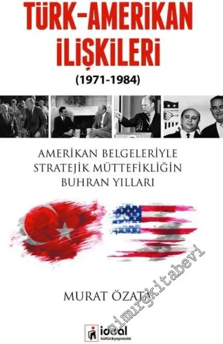 Türk Amerikan İlişkileri 1971 - 1984: Amerikan Belgeleriyle Stratejik Müttefikliğin Buhran Yılları -        2017