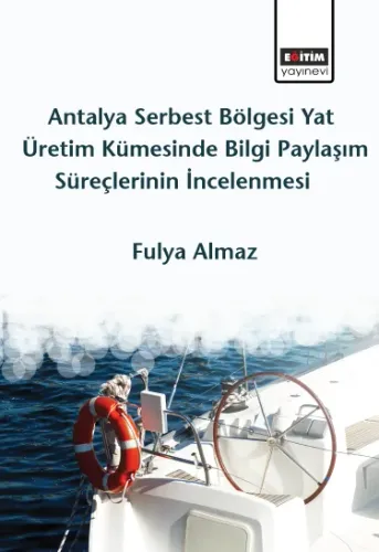 Antalya Serbest Bölgesi Yat Üretim Kümesinde Bilgi Paylaşım Süreçlerinin İncelenmesi (E-Kitap)