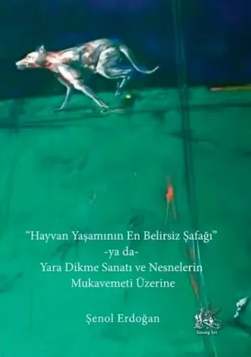 Hayvan Yaşamının En Belirsiz Şafağı ya da Yara Dikme Sanatı ve Nesnelerin Mukavemeti Üzerine