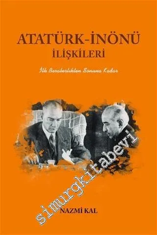 Atatürk İnönü İlişkileri - İlk Beraberlikten Sonuna Kadar -         2020