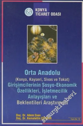 Orta Anadolu ( Konya, Kayseri, Sivas ve Tokat ) Girişimcilerinin Sosyoekonomik Özellikleri, İşletmecilik Anlayışları ve Beklentileri Araştırması -        1999