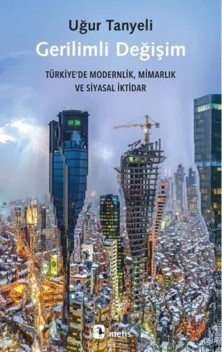 Gerilimli Değişim: Türkiye'de Modernlik Mimarlık ve Siyasal İktidar