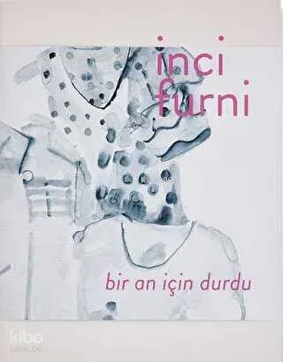 İnci Furni: Bir An İçin Durdu