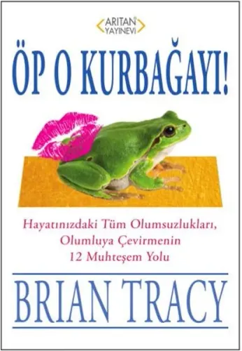 Öp O Kurbağayı! | Brian Tracy | Arıtan Yayınevi