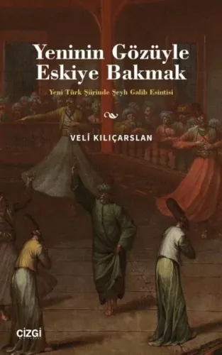 Yeninin Gözüyle Eskiye Bakmak - Yeni Türk Şiirinde Şeyh Galib Esintisi