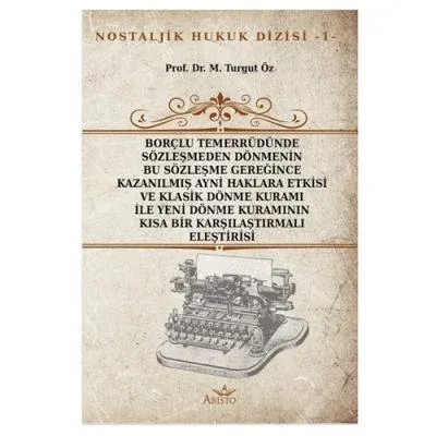 Borçlu Temerrüdünde Sözleşmeden Dönmenin Bu Sözleşme Gereğince Kazanılmış Ayni Haklara Etkisi ve Klasik Dönme Kuramı ile Yeni Dönme Kuramının Kısa Bir Karşılaştırmalı Eleştirisi