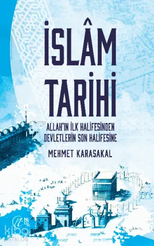 İslam Tarihi – Allah’ın İlk Halifesinden Devletlerin Son Halifesine