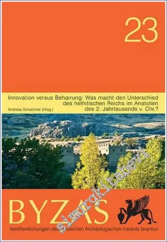 BYZAS 23 : Innovation versus Beharrung : Was macht den Unterschied des hethitischen Reichs im Anatolien des 2. Jahrtausends v. Chr. -