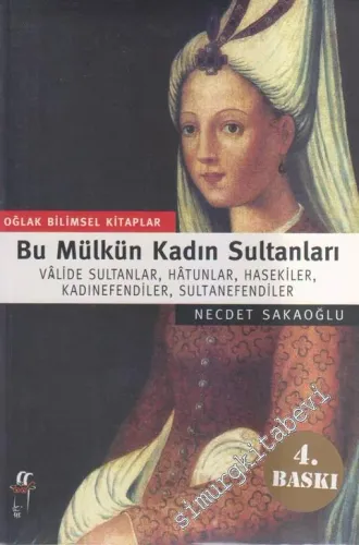 Bu Mülkün Kadın Sultanları: Vâlide Sultanlar Hâtunlar Hasekiler Kadınefendiler Sultanefendiler  -
