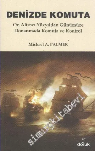 Denizde Komuta: On Altıncı Yüzyıldan Günümüze Donanmada Komuta ve Kontrol -         2012