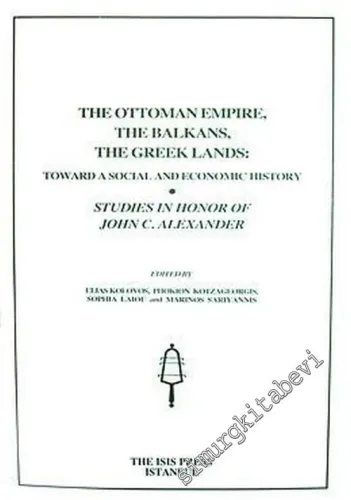 The Ottoman Empire, The Balkans, the Greek Lands : Toward A Social and Economic History. Studies in Honor of John C. Alexander -         2007