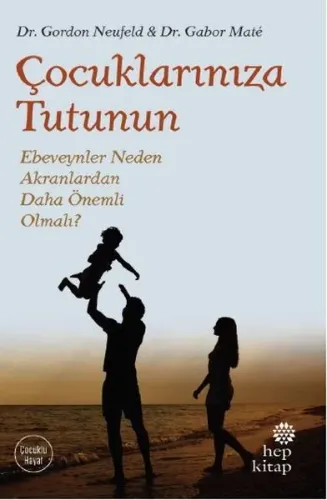 Çocuklarınıza Tutunun; Ebeveynler Neden Akranlardan Daha Önemli Olmalı?