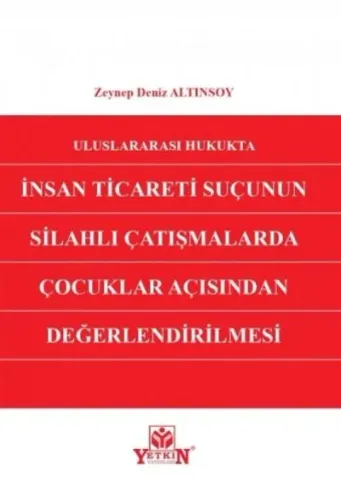 Uluslararası Hukukta İnsan Ticareti Suçunun Silahlı Çatışmalarda Çocuklar Açısından Değerlendirilmesi