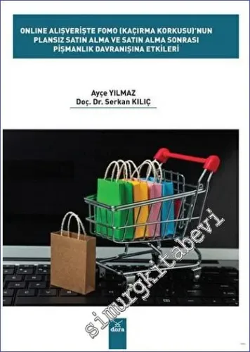 Online Alışverişte Fomo (Kaçırma Korkusu)'nun Plansız Satın Alma ve Satın Alma Sonrası Pişmanlık Davranışına Etkileri -        2023