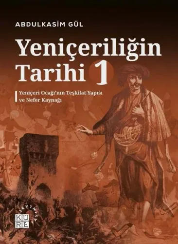 Yeniçeriliğin Tarihi 1 Cilt;Yeniçeri Ocağı’nın Teşkilat Yapısı ve Nefer Kaynağı
