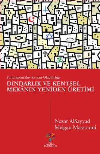Dindarlık ve Kentsel Mekânın Yeniden Üretimi; Fundamentalist Kentin Olabilirliği