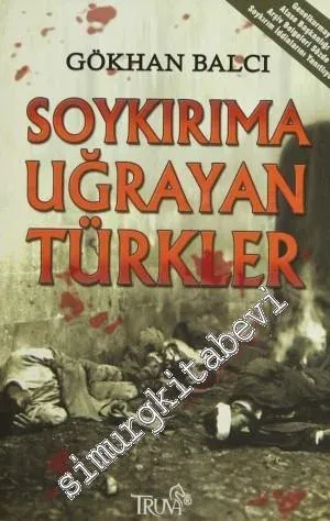 Soykırıma Uğrayan Türkler: Genelkurmay Atase Başkanlığı Arşiv Belgeleri Sözde Soykırım İddialarını Yanıtlıyor -