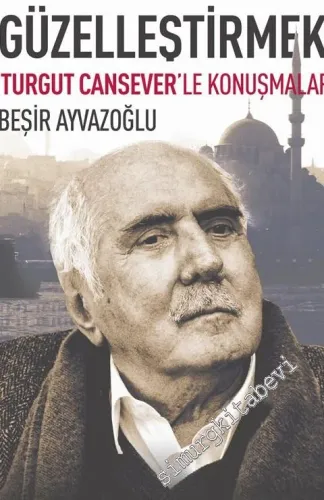 Dünyayı Güzelleştirmek - Turgut Cansever'le Konuşmalar -