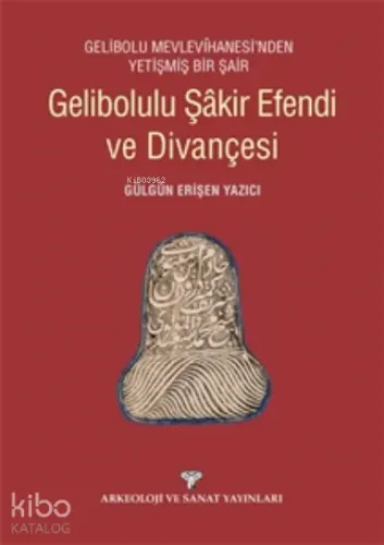Gelibolulu Şakir Efendi ve Divançesi;Gelibolu Mevlevihanesi'nden Yetişmiş Bir Şair