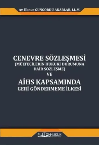 Cenevre Sözleşmesi Mültecilerin Hukuki Durumuna Dair Sözleşme ve AİHS Kapsamında Geri Göndermeme İlkesi