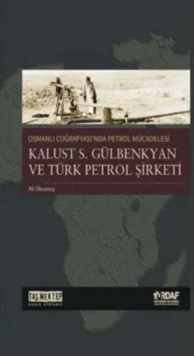 Osmanlı Coğrafyası'nda Petrol Mücadelesi Kalust S. Gülbenkyan ve Türk Petrol Şirketi