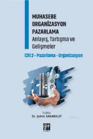 Muhasebe Organizasyon Pazarlama Anlayış, Tartışma ve Gelişmeler Cilt 2; Pazarlama-Organizasyon