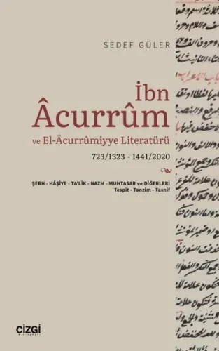 İbn Acurrum ve El-Acurrumiyye Literatürü;723/1323 - 1441/2020 - Şerh-Haşiye-Ta'lik-Nazm-Muhtasar ve Diğerleri - Tespit-Tanzim-Tasnif