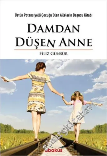 Damdan Düşen Anne: Üstün Potansiyelli Çocuğu Olan Ailelerin Başucu Kitabı -        2016