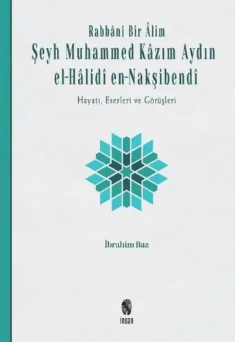 Rabbânî Bir Âlim: Şeyh Muhammed Kâzım Aydın el-Hâlidî en-Nakşibendî;Hayatı, Eserleri ve Görüşleri