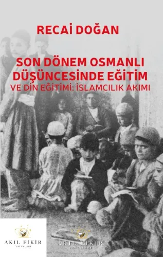 SON DÖNEM OSMANLI DÜŞÜNCESİNDE EĞİTİM VE DİN EĞİTİMİ: İSLAMCILIK AKIMI