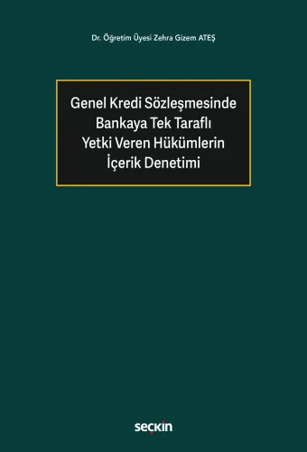 Genel Kredi Sözleşmesinde Bankaya Tek Taraflı Yetki Veren Hükümlerin İçerik Denetimi