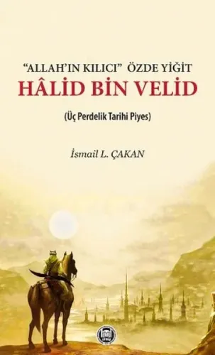 Allah'ın Kılıcı' Özde Yiğit - Halid Bin Velid; Üç Perdelik Tarihi Piye