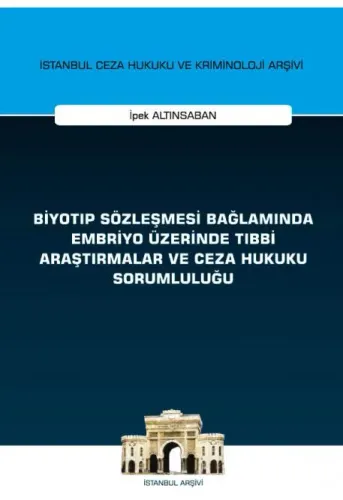 Biyotıp Sözleşmesi Bağlamında Embriyo Üzerinde Tıbbi Araştırmalar ve Ceza Hukuku Sorumluluğu