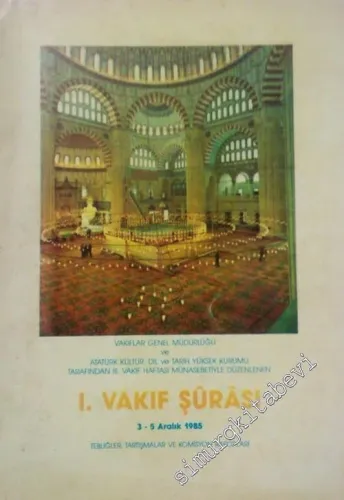Vakıflar Genel Müdürlüğü ve Atatürk Kültür, Dil ve Tarih Yüksek Kurumu Tarafından 3. Vakıf Haftası Münasebetiyle Düzenlenen 1. Vakıf Şurası Tebliğler, Tartışmalar ve Komisyon Kararları -        1985