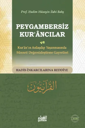 Peygambersiz Kurancılar ; ve Kuranın Anlaşılıp Yaşanmasında Sünneti Değersizleştirme Gayretleri