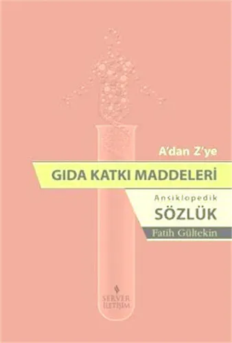A'dan Z'ye Gıda Katkı Maddeleri (Ansiklopedik Sözlük)
