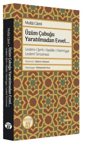 Üzüm Çubuğu Yaratılmadan Evvel...;Levâmi-i Şerh-i Kasîde-i Hamriyye Levâmî Tercemesi