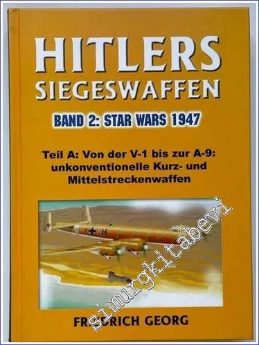 Hitlers Siegeswaffen. Band 2: Star Wars 1947 - Die Geheimgeschichte der Raketen und Flugkörper des Dritten Reiches. Hier Teilband A: Von der V-1 bis zur A-9 - Unkonventionelle Kurz- und Mittelstreckenraketen. -        2003
