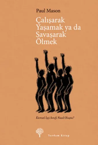 Çalışarak Yaşamak ya da Savaşarak Ölmek; Küresel İşçi Sınıfı Nasıl Oluştu?
