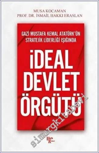Gazi Mustafa Kemal Atatürk'ün Stratejik Liderliği Işığında İdeal Devlet Örgütü -        2022