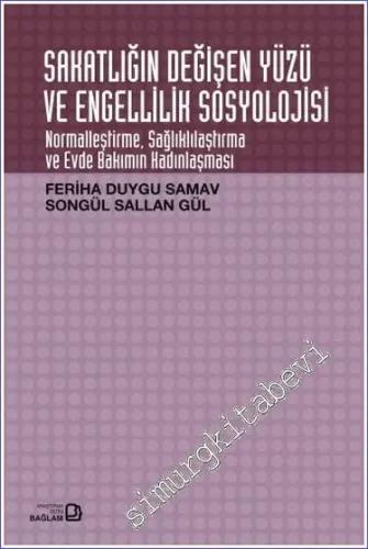 Sakatlığın Değişen Yüzü ve Engellilik Sosyolojisi : Normalleştirme Sağlıklılaştırma ve Evde Bakımın Kadınlaşması -